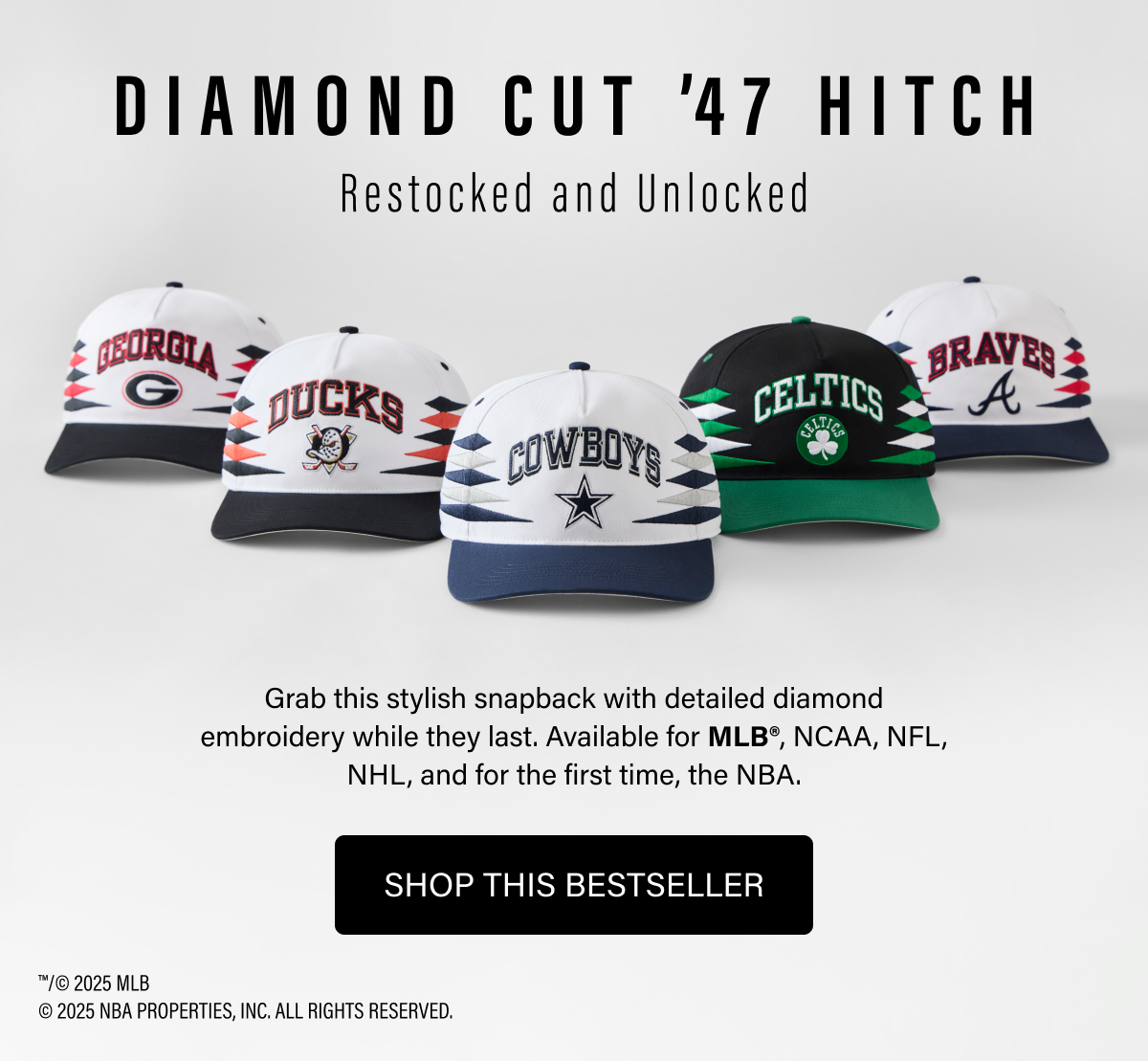 DIAMOND CUT ’47 HITCH - Restocked and Unlocked - Grab this stylish snapback with detailed diamond embroidery while they last. Available for MLB®, NCAA, NFL, NHL, and for the first time, the NBA. SHOP THIS BESTSELLER