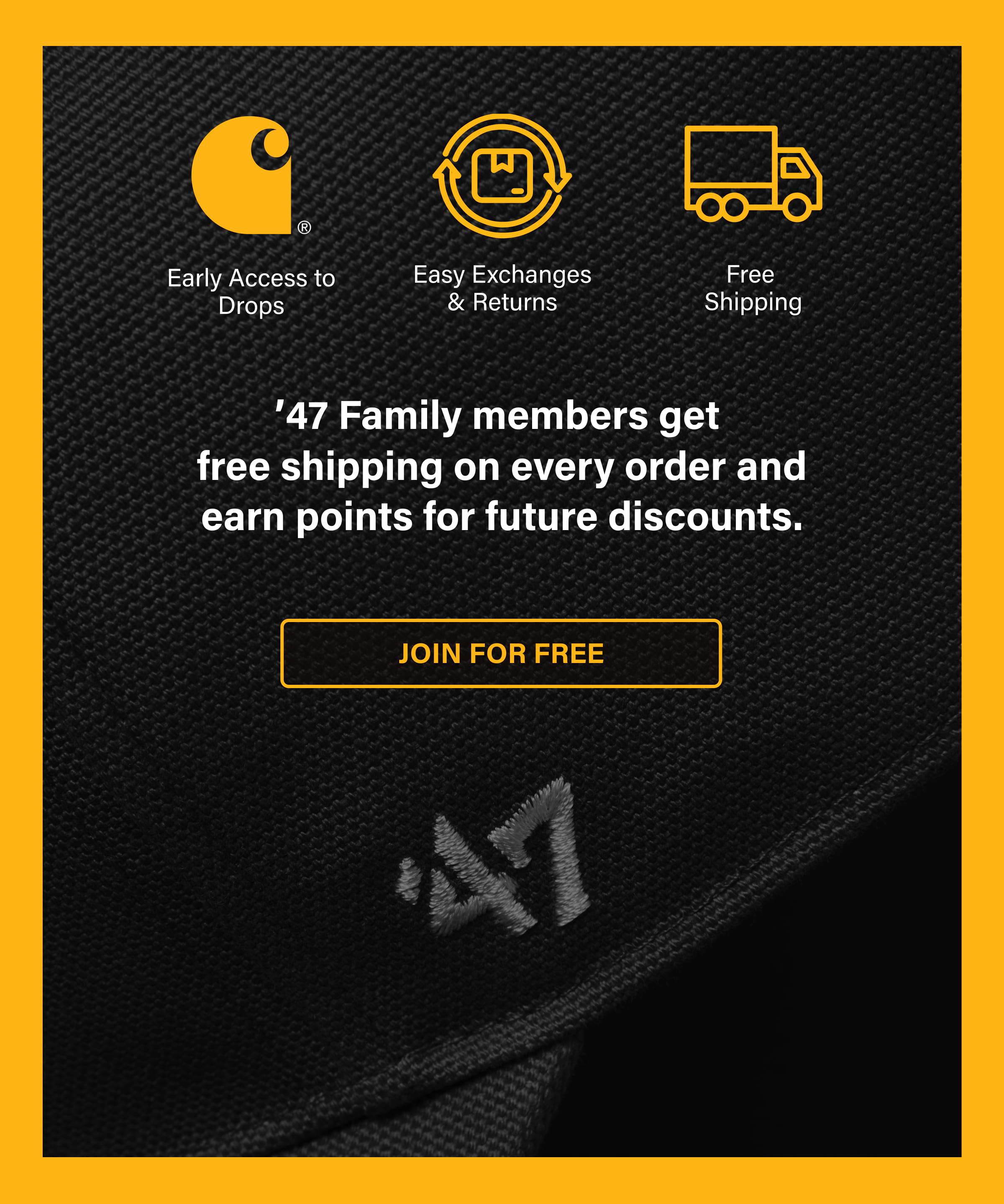 '47 Family members get free shipping on every order and earn points for future discounts. JOIN FOR FREE