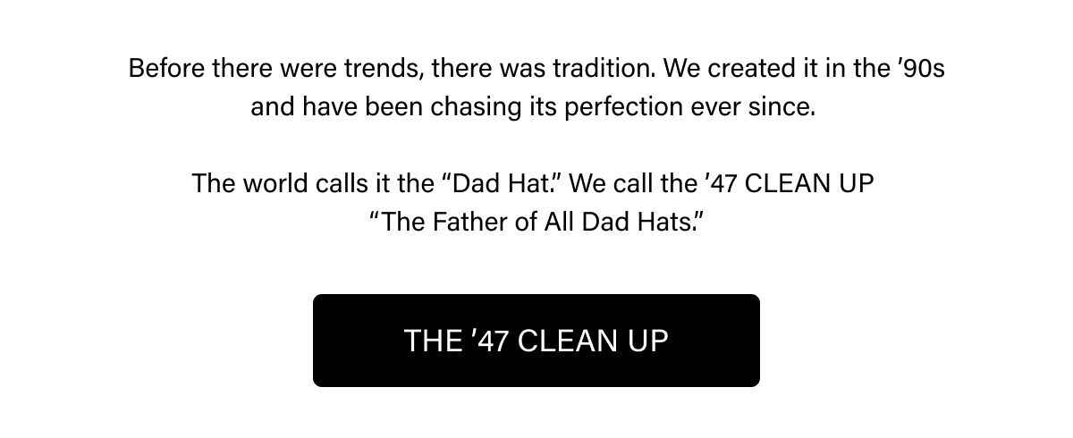 Before there were trends, there was tradition. We created it in the '90s and have been chasing its perfection ever since. The world calls it the 