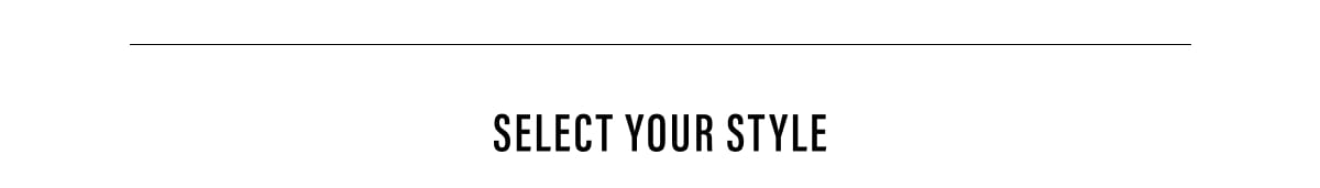 SELECT YOUR STYLE