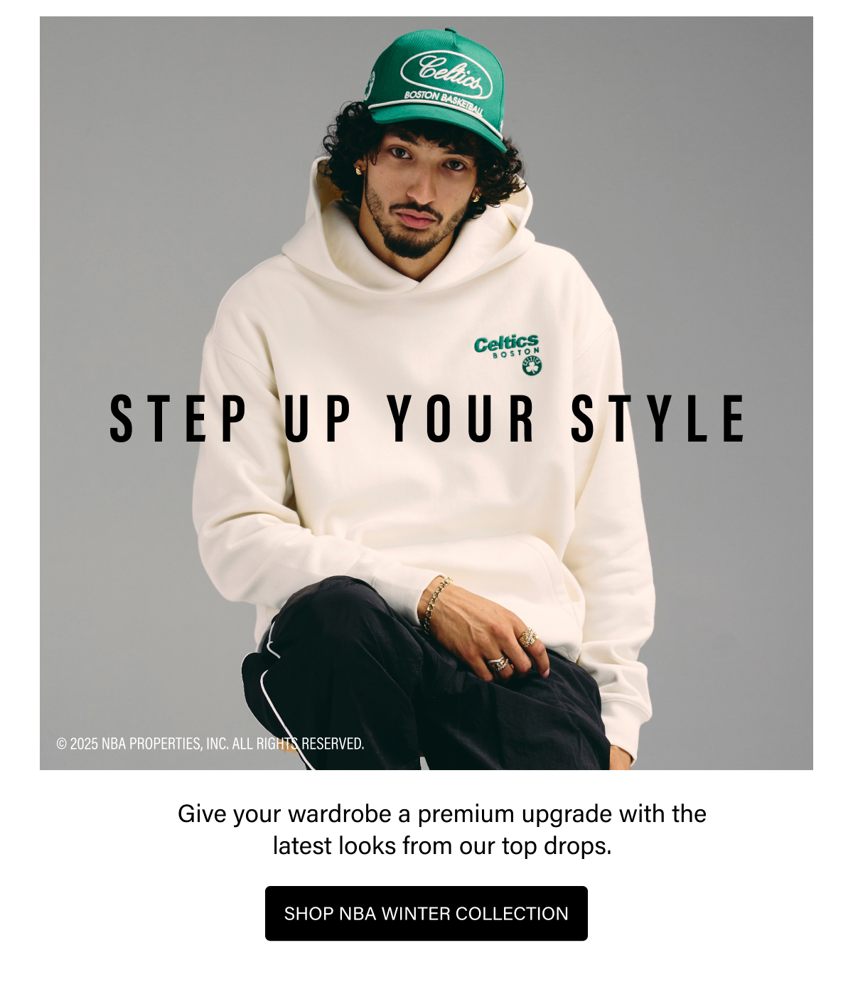 STEP UP YOUR STYLE | Give your wardrobe a premium upgrade with the latest looks from our top drops. SHOP NBA WINTER COLLECTION
