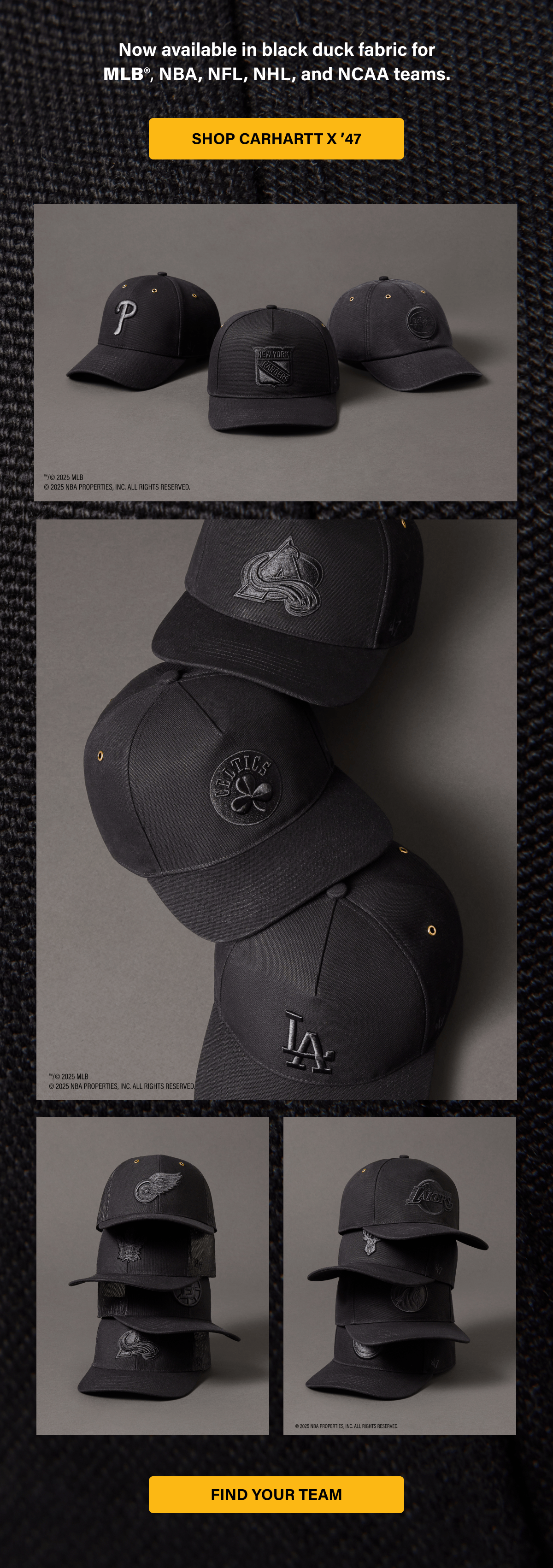 Now available in black duck fabric for MLB®, NBA, NFL, NHL, and NCAA teams. SHOP CARHARTT X '47 | FIND YOUR TEAM