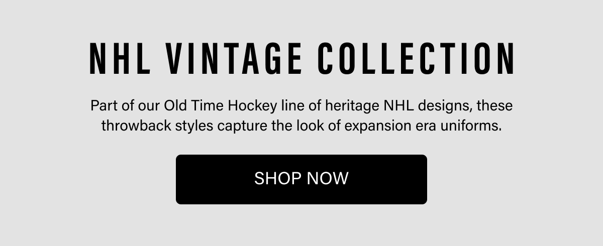 NHL VINTAGE COLLECTION - Part of our Old Timey Hockey line of heritage NHL designs, these throwback styles capture the look of expansion era uniforms. SHOP NOW