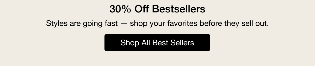 30% Off Bestsellers - Styles are going fast - shop your favorites before they sell out. SHOP ALL BEST SELLERS