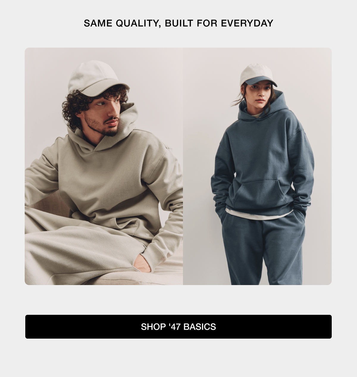 SAME QUALITY, BUILT FOR EVERYDAY | SHOP '47 BASICS