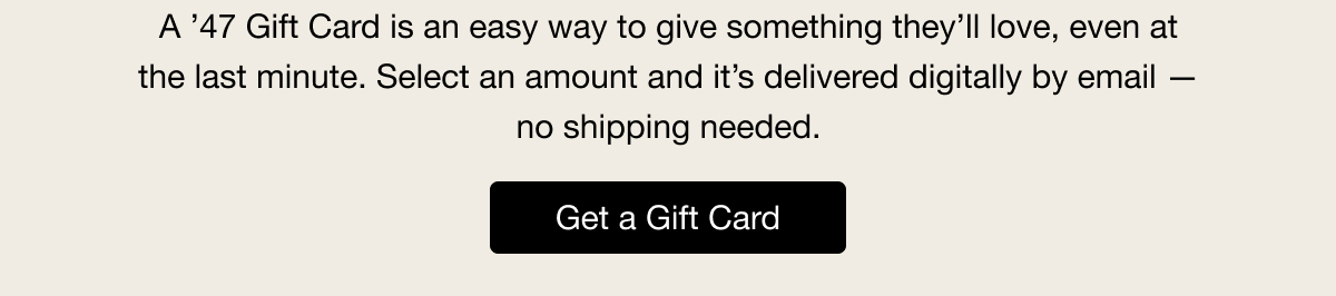 Get them a '47 Gift Card, a last-minute stocking stuffer with 
