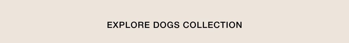 EXPLORE DOGS COLLECTION