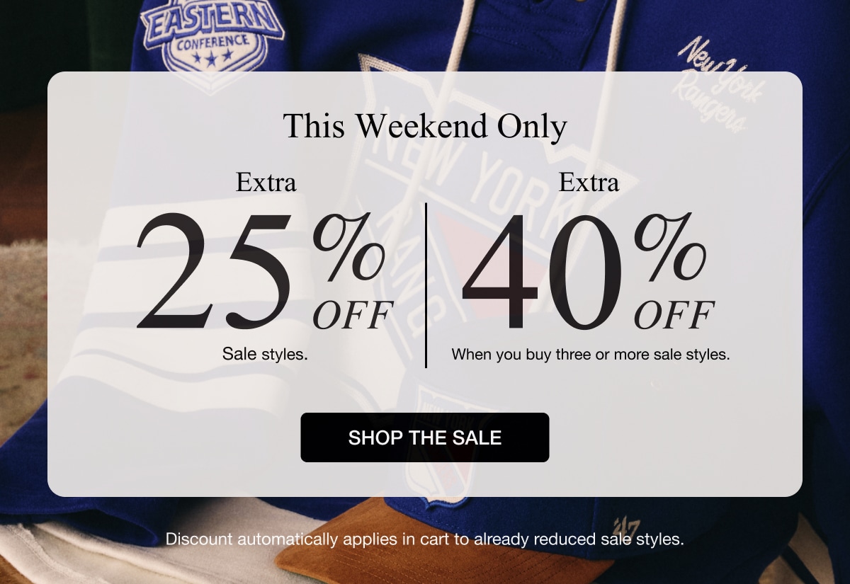 This Weekend Only | Extra 25% off Sale style. Extra 40% off When you buy three or more sale styles. Discount automatically applies in cart to already reduced sale styles. SHOP THE SALE