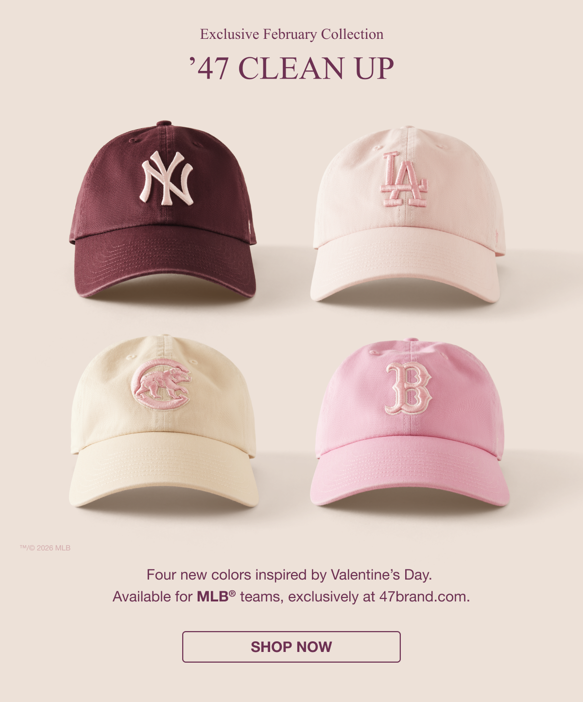 Exclusive February Collection ’47 CLEAN UP - Four new colors inspired by Valentine's Day. Available for MLB® teams, exclusively at 47brand.com