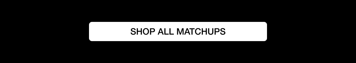 SHOP ALL MATCHUPS