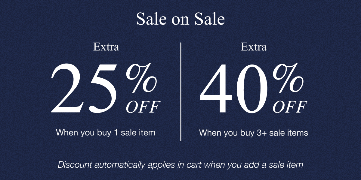 Sale on Sale - Extra 25% off when you buy 1 sale item or 40% off when you buy 3+ sale items. 
