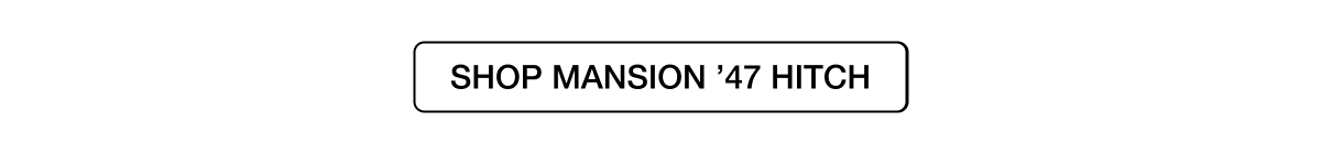 SHOP MANSION ’47 HITCH