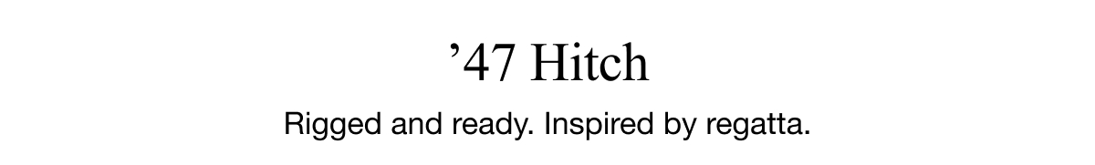 ’47 Hitch - Rigged and ready. Inspired by regatta.