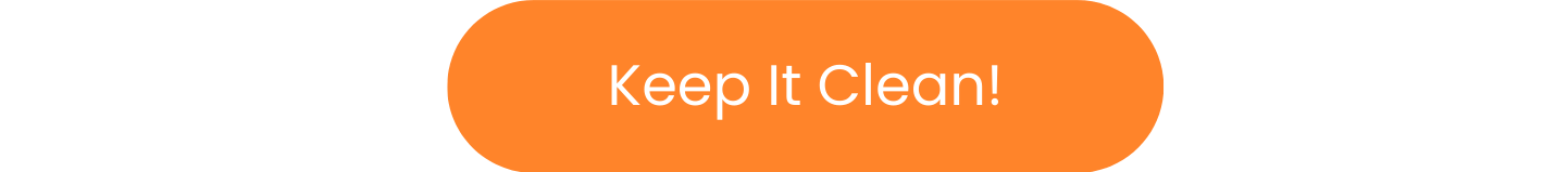 Keep it clean!