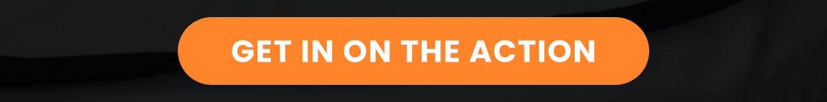 GET IN ON THE ACTION