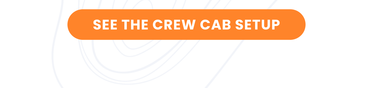 SEE THE CREW CAB SETUP