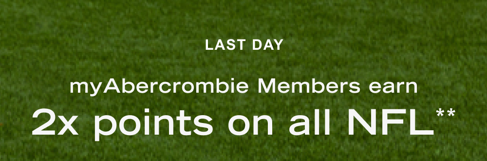 LAST DAY myAbercrombie Members earn 2x points on all NFL**