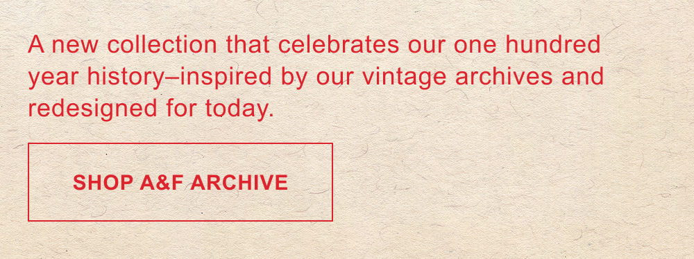 A new collection that celebrates our one hundred year history-inspired by our vintage archives and redesigned for today. Shop A&F Archive