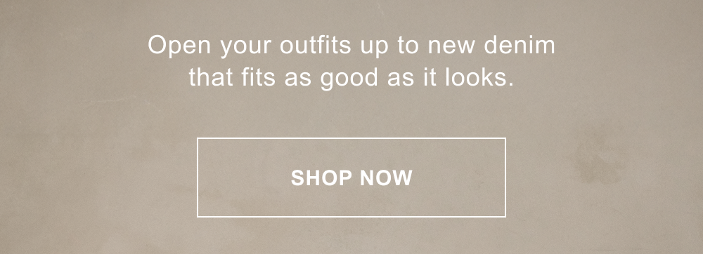 Open your outfits up to new denim that fits as good as it looks.