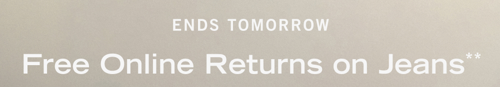 ENDS TOMORROW Free Online Returns on Jeans**