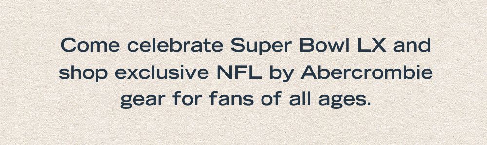 Come celebrate Super Bowl LX and shop exclusive NFL by Abercrombie gear for fans of all ages. 