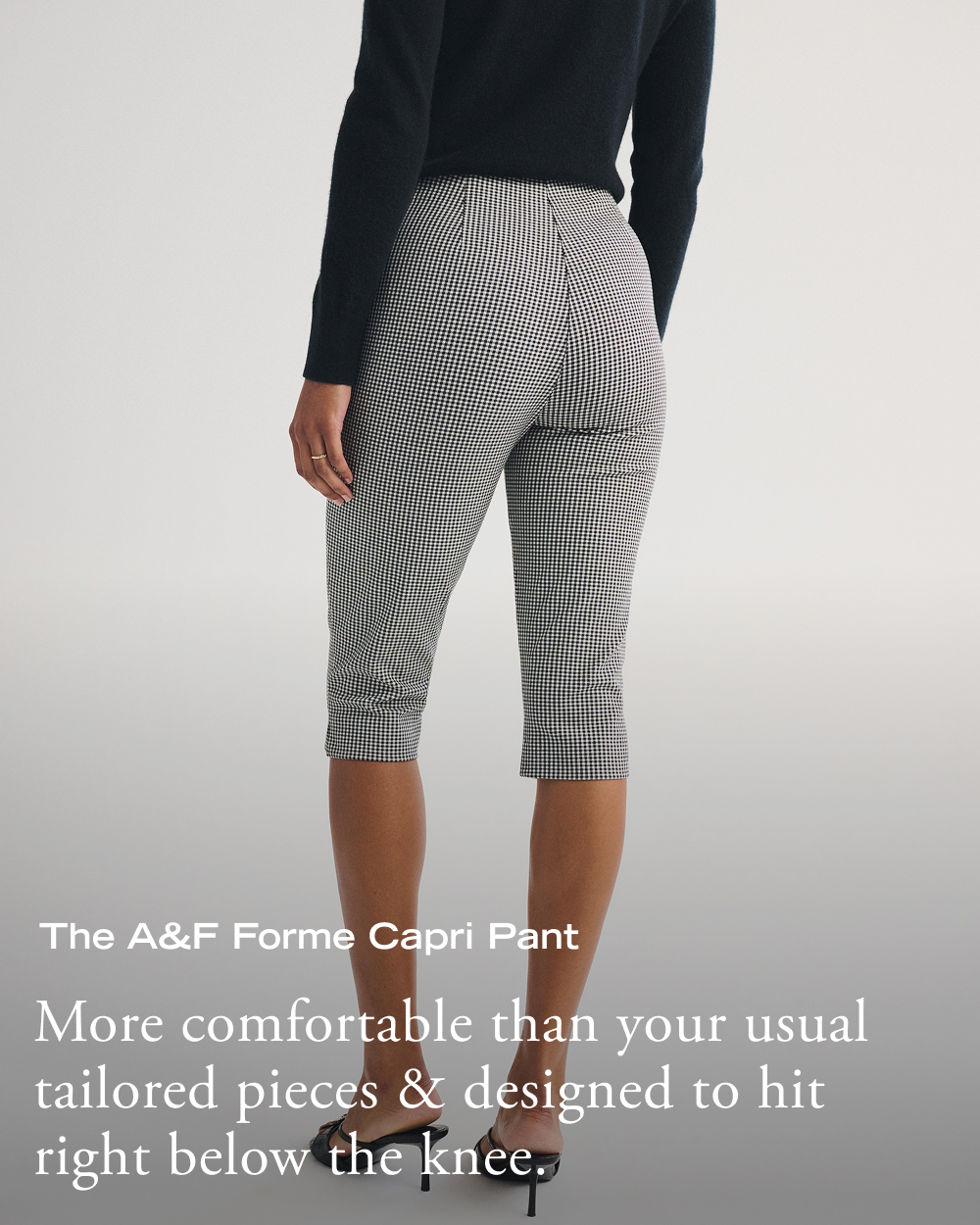  The A&F Forme Capri Pant More comfortable than your usual tailored pieces & designed to hit right below the knee.