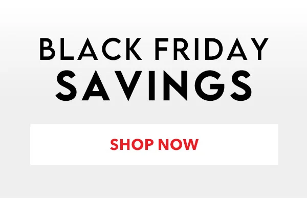 SHOP BLACK FRIDAY SAVINGS