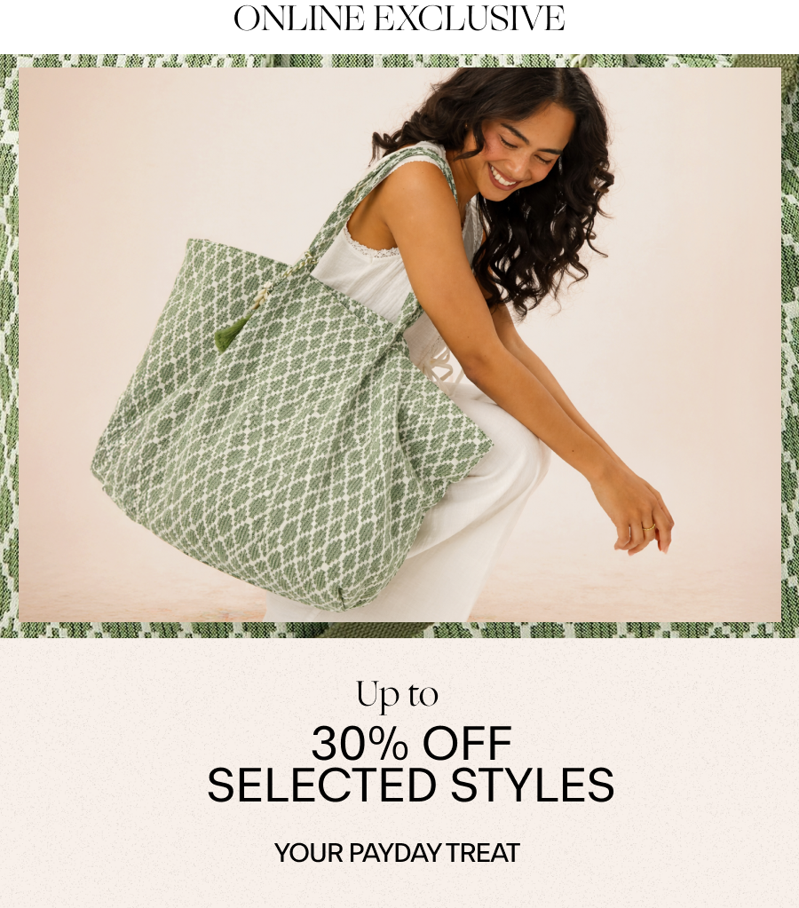 ONLINE EXCLUSIVE UP TO 30% OFF SELECTED STYLES YOUR PAYDAY TREAT 