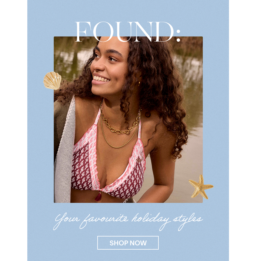FOUND: Your favourite holiday styles SHOP NOW