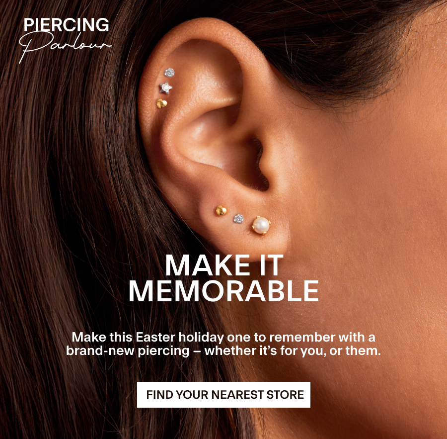 MAKE IT MEMORABLE Make this Easter holiday one to remember with a brand-new piercing – whether it’s for you, or them. FIND YOUR NEAREST STORE 