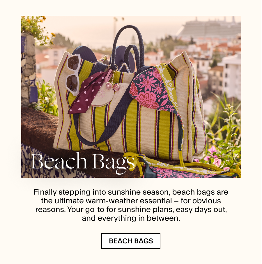 BEACH BAGS Finally stepping into sunshine season, beach bags are the ultimate warm-weather essential – for obvious reasons. Your go-to for sunshine plans, easy days out, and everything in between.