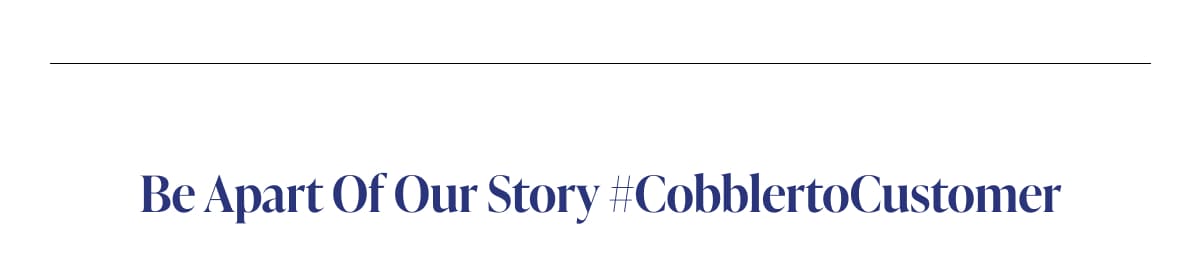Be Apart Of Our Story #CobblertoCustomer