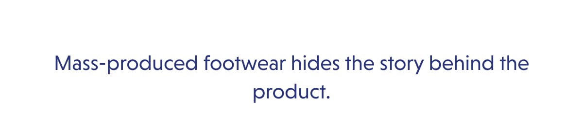 Mass-produced footwear hides the story behind the product.