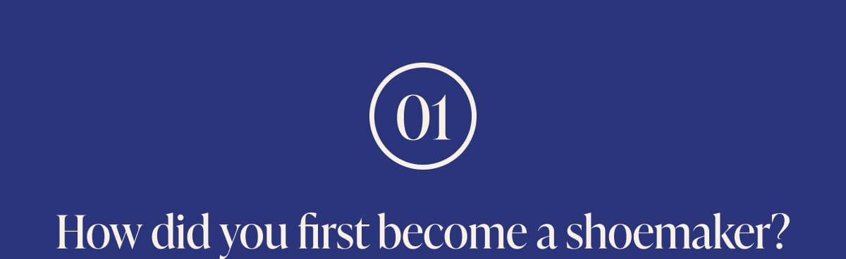 01 How did you first become a shoemaker?