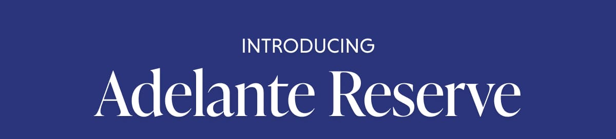 INTRODUCING Adelante Reserve