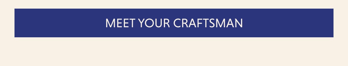 Meet your craftsman