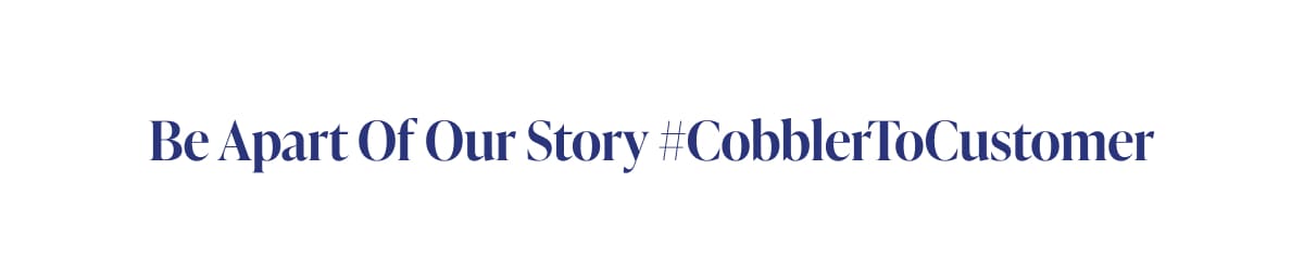 Be Apart Of Our Story #CobblerToCustomer