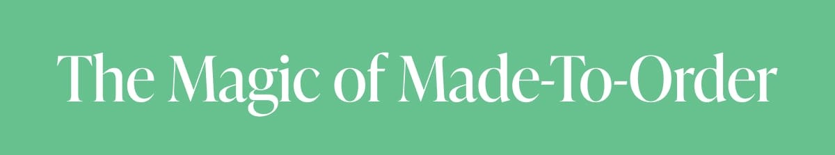 The Magic of Made-To-Order