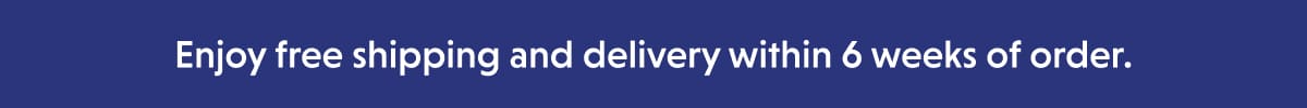 Enjoy free shipping and delivery within 6 weeks of order.