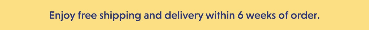 Enjoy free shipping within 6 weeks on your made-to-order Adelantes.