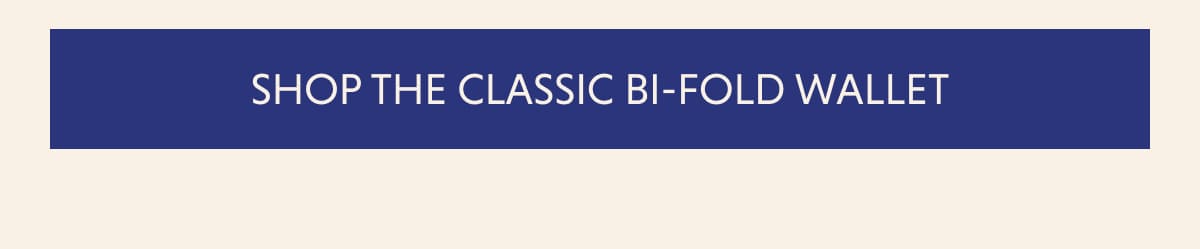 SHOP THE CLASSIC BI-FOLD WALLET