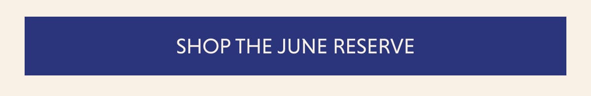 SHOP THE JUNE RESERVE