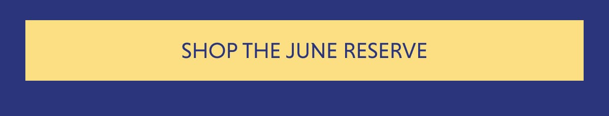 SHOP THE JUNE RESERVE