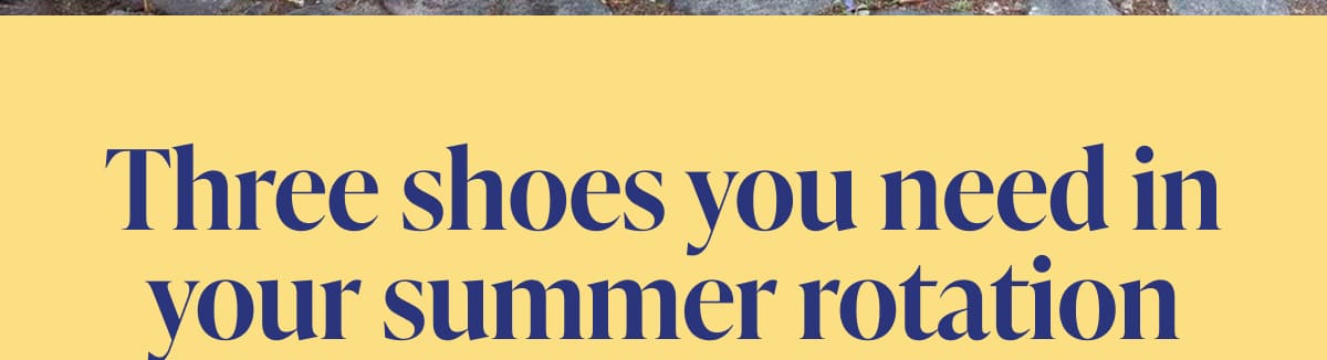 Three shoes you need in your summer rotation