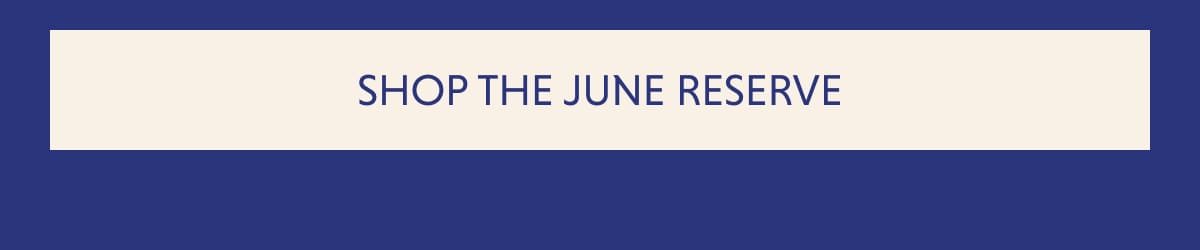 SHOP THE JUNE RESERVE