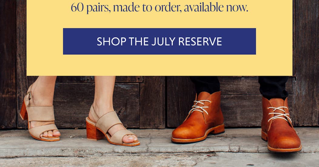 60 pairs, made to order, available now. SHOP THE JULY RESERVE