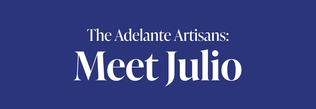 The Adelante Artisans: Meet Julio