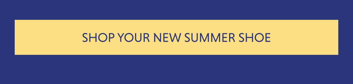 SHOP YOUR NEW SUMMER SHOE