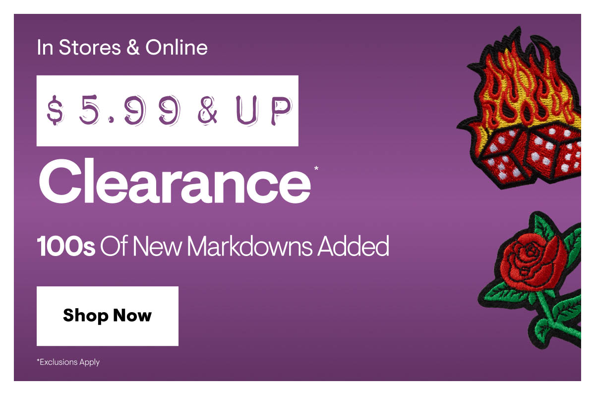 In stores & online $5.99 & up Clearance*. 100s of new markdowns added. Shop Now. *Exclusions Apply