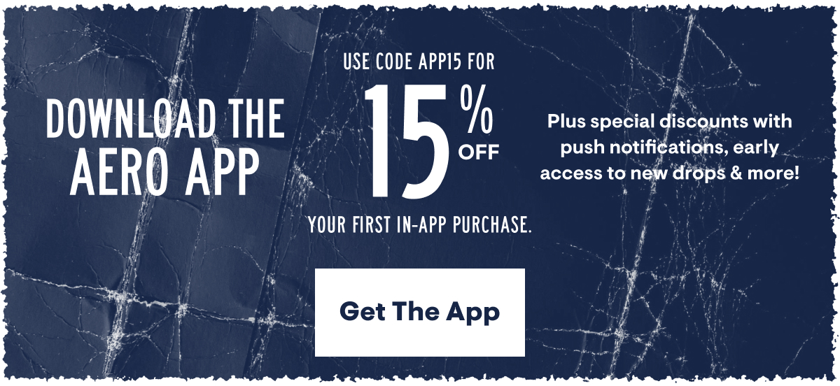 Download the Aero App & Use code APP15 for 15% Off your first in-app purchase. Plus special discounts with push notifications, early access to new drops & more! Get the App